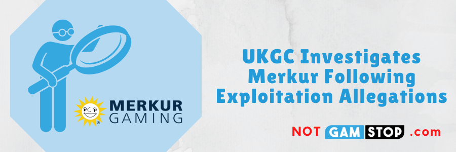 UKGC Investigates Merkur Following Exploitation Allegations